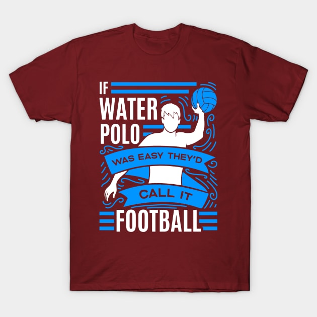 if water polo was easy they'd call it football T-Shirt by restaurantmar